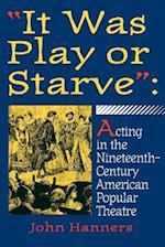 It Was Play or Starve: Acting in the Nineteenth-Century American Popular Theatre 