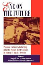 Eye on the Future: Popular Culture Scholarship Into the 21st Century in Honor of Ray B. Browne 