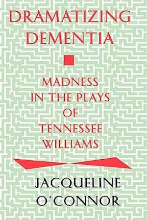 Dramatizing Dementia: Madness in the Plays of Tennessee Williams