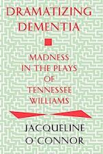 Dramatizing Dementia: Madness in the Plays of Tennessee Williams 
