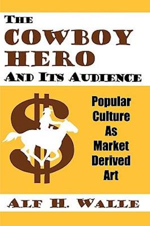 The Cowboy Hero and Its Audience: Popular Culture as Market Derived Art