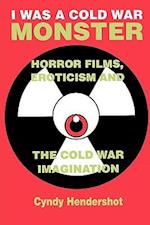 I Was a Cold War Monster: Horror Films, Eroticism & the Cold War Imagination 