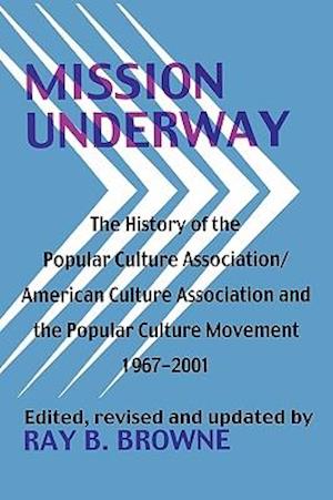 Mission Underway: The History of the Popular Culture Association/ American Culture Assn and the Popular Culture Movement 1967-2001