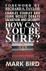 How Can You Be Sure?: Charles Stanley and John Wesley Debate Salvation and Security 