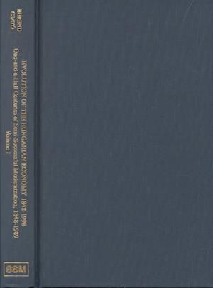 Evolution of the Hungarian Economy 1848–1998 – One–and–a–Half Centuries of Semi–Successful Modernization, 1848–1989, vol 1