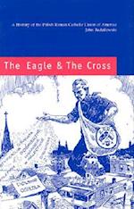 The Eagle and the Cross – A Histroy of the Polish Roman Catholic Union of America 1873–2000