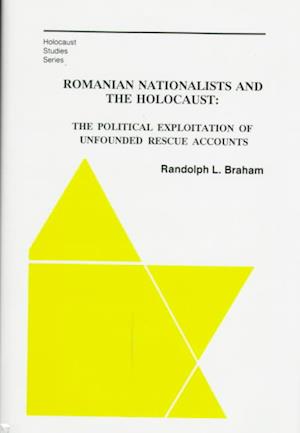The Romanian Nationalists and the Holocaust – The Political Exploitation of Unfounded Rescue Accounts