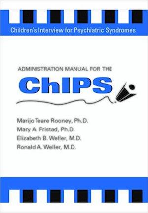 Administration Manual for the Children's Interview for Psychiatric Syndromes (ChIPS & P-ChIPS)