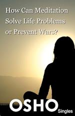 How Can Meditation Solve Life Problems or Prevent Wars?