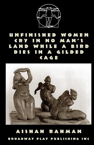 Unfinished Women Cry In No Man's Land While A Bird Dies In A Gilded Cage