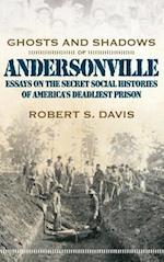 Ghosts and Shadows of Andersonville: Essays on the Secret Social Histories of America's Deadliest Prison 