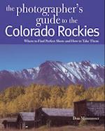 The Photographer's Guide to the Colorado Rockies: Where to Find Perfect Shots and How to Take Them