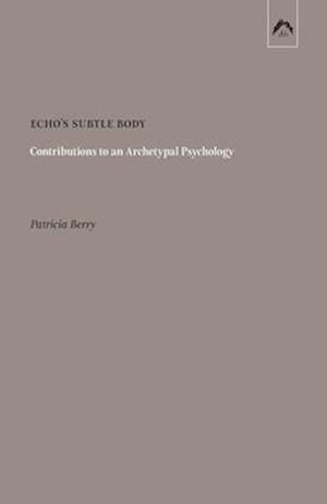 Echo's Subtle Body: Contributions to an Archetypal Psychology