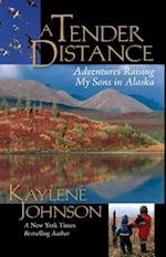 A Tender Distance : Adventures Raising My Sons in Alaska 
