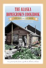 The Alaska Homegrown Cookbook : The Best Recipes from the Last Frontier 
