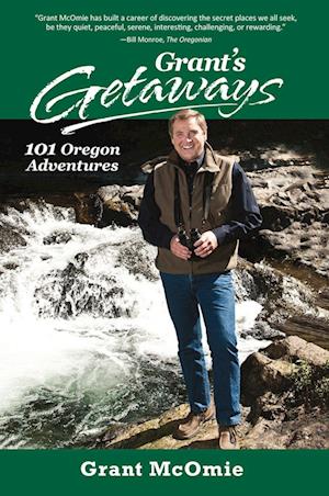 Grant's Getaways: 101 Oregon Adventures