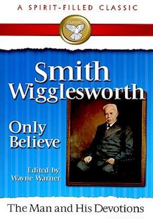 Smith Wigglesworth Only Believe