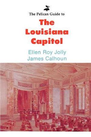 Pelican Guide to the Louisiana Capitol, The