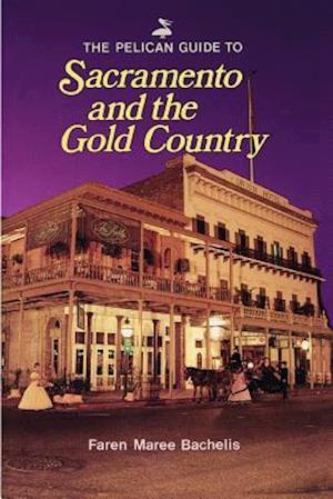 Pelican Guide to Sacramento and the Gold Country, The