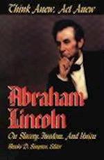 Think Anew, Act Anew – Abraham Lincoln on Slavery, Freedom and Union