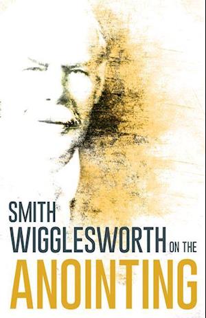 Wigglesworth on the Anointing