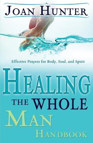 Healing the Whole Man Handbook: Effective Prayers for Body, Soul, and Spirit (Revised)