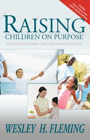 Raising Children on Purpose: Helping Your Children Find Their God-Given Calling (Updated and Expanded)