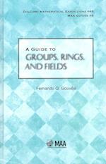 A Guide to Groups, Rings, and Fields