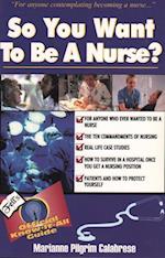 SO YOU WANT TO BE A NURSE