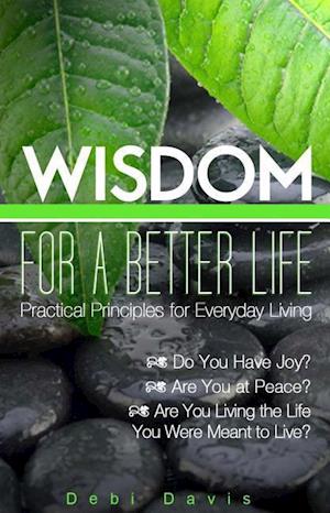 Davis, D: Wisdom for a Better Life:Practical Principles for