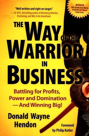 Way of the Warrior in Business: Battling for Profits, Power, and Domination - And Winning Big!