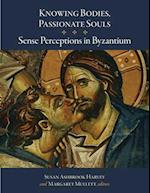 Knowing Bodies, Passionate Souls – Sense Perceptions in Byzantium