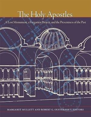 The Holy Apostles – A Lost Monument, a Forgotten Project, and the Presentness of the Past