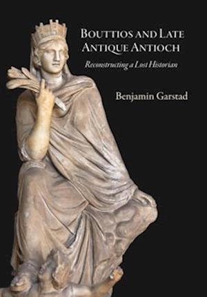 Bouttios and Late Antique Antioch – Reconstructing a Lost Historian