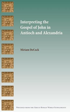 Interpreting the Gospel of John in Antioch and Alexandria