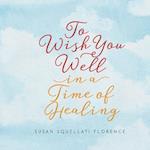 To Wish You Well---In a Time of Healing