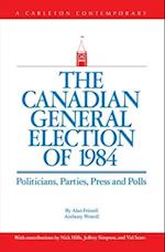 The Canadian General Election of 1984: Politicians, Parties, Press and Poll 