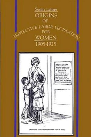 Origins of Protective Labor Legislation for Women, 1905-1925