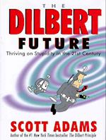 The Dilbert Future - Thriving on Stupidity in the 21st Century