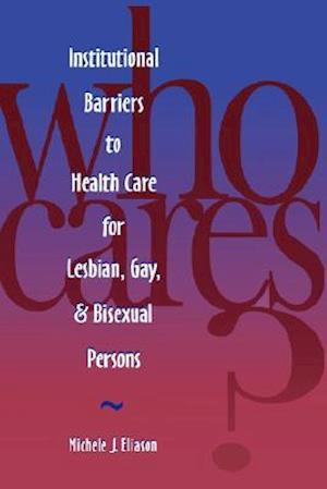 Who Cares? Inst Barriers to Health Care for Lesbian, Gay & Bi