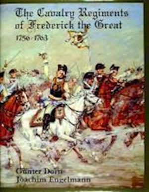 The Cavalry Regiments of Frederick the Great 1756-1763