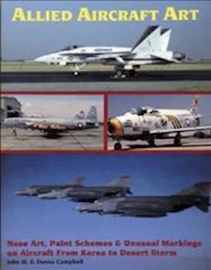 Allied Aircraft Art Nose Art, Paint Schemes and Unusual Markings on Aircraft from Korea to Desert Storm