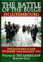 Battle of the Bulge in Luxembourg: The Southern Flank - Dec. 1944 - Jan. 1945 Vol II The Americans