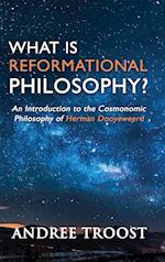 What is Reformational Philosophy?: An Introduction to the Cosmonomic Philosophy of Herman Dooyeweerd 