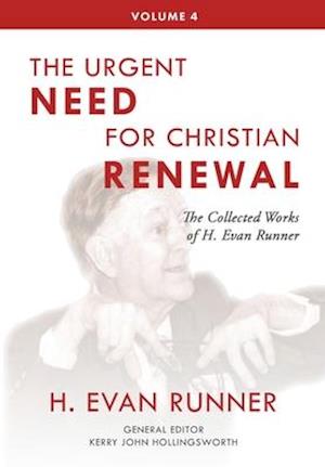 The Collected Works of H. Evan Runner, Vol. 4: The Urgent Need for Christian Renewal