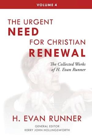 The Collected Works of H. Evan Runner, Vol. 4: The Urgent Need for Christian Renewal