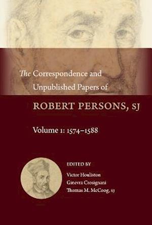 The Correspondence and Unpublished Papers of Robert Persons, Sj