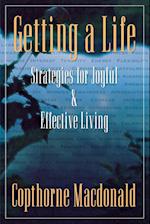 Getting A Life: Strategies For Joyful & Effective Living