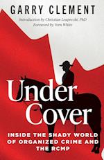 Under Cover, Inside the Shady World of Organized Crime and the RCMP