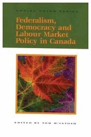 Federalism, Democracy and Labour Market Policy in Canada